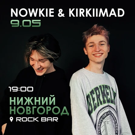 KIRKIIMAD & NOWKIE // Н.НОВГОРОД // 10.05