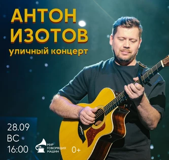 УЛИЧНЫЙ КОНЦЕРТ АНТОНА ИЗОТОВА + чаепитие из самовара от музея «Мир говорящих машин»