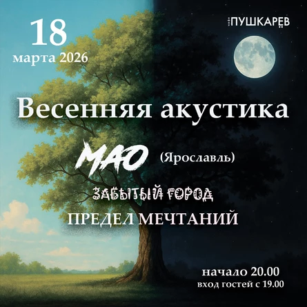 18 марта | «МАО» «Забытый Город» «Предел Мечтаний» | Весенняя акустика | Пушкарёв