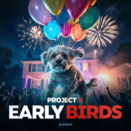 EARLY BIRDS • STUDENT’S NIGHT • PROJECT X • PROJECT