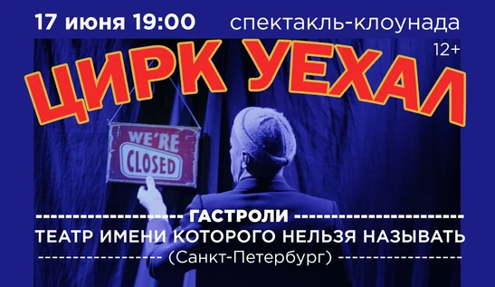 ГАСТРОЛИ: «Цирк уехал» - Театр имени Которого Нельзя Называть (СПб)