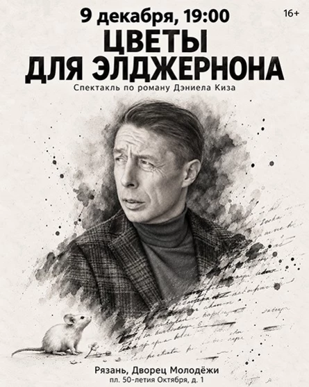 ЦВЕТЫ ДЛЯ ЭЛДЖЕРНОНА Спектакль по роману Дэниела Киза об умственно отсталом человеке, участвующем в эксперименте по повышению интеллекта