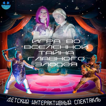 ДЕТСКИЙ СПЕКТАКЛЬ "ИГРА ВО ВСЕЛЕННОЙ. ТАЙНА ГЛАВНОГО ЗЛОДЕЯ"